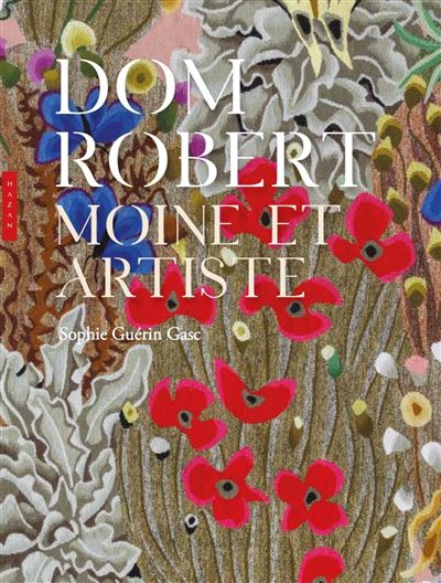 DOM ROBERT, Moine et artiste – Éditions Hazan, Vanves, 2025, 208 pages, 29,95 €