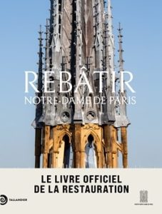 Rebâtir Notre-Dame de Paris Mathieu LOURS | Edition Tallandier, octobre 2025 | 32 pages inédites – 250 photos